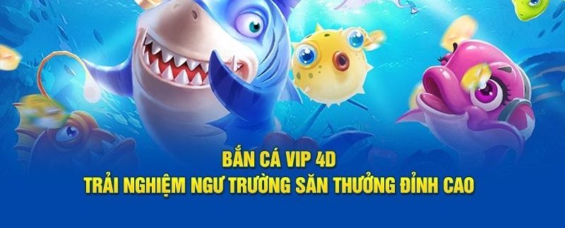 Bắn Cá Vip 4d - Giải Trí Đổi Thưởng Dẫn Đầu Xu Hướng 7 Bắn cá vip 4d